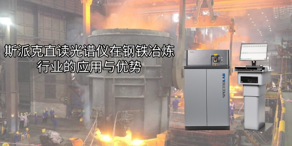 斯派克直读光谱仪在钢铁冶炼行业的应用与优势